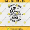 Dont Judge My Dogs And I wont Judge Your Kids svgDogs MomPuppy svgDog LoversDog LoversDigital DownloadPrintSublimation Design 284