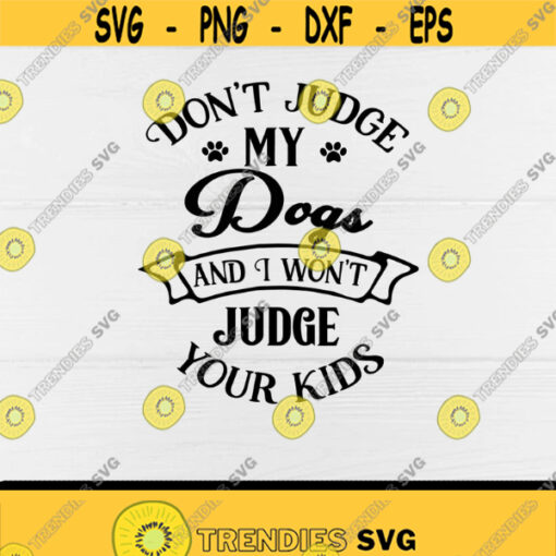 Dont Judge My Dogs And I wont Judge Your Kids svgDogs MomPuppy svgDog LoversDog LoversDigital DownloadPrintSublimation Design 284