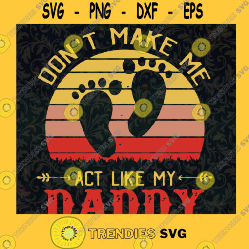 Dont Make Ma Act Like My Dad Svg Baby Foot Svg Our First Fathers Day Svg