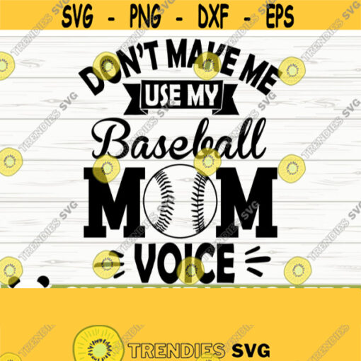 Dont Make Me Use My Baseball Mom Voice Love Baseball Svg Baseball Mom Svg Sports Svg Baseball Fan Svg Baseball Shirt Svg Baseball dxf Design 573