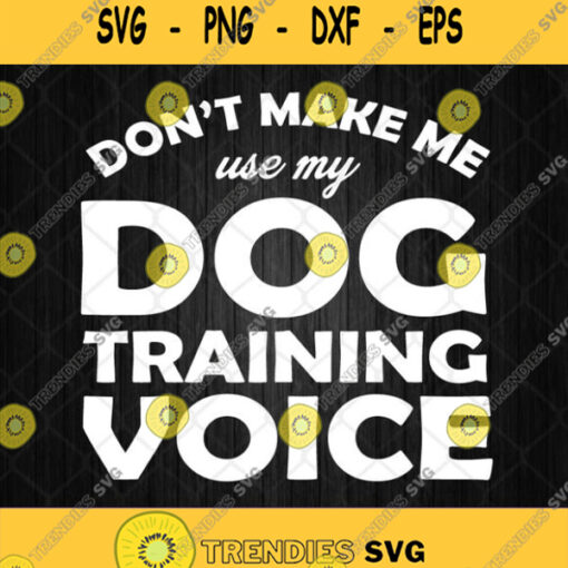 Dont Make Me Use My Dog Training Voice Svg Png Cricut File