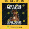 Dont Make Me Use My Horse Trainer Voice Svg Horse Lover Svg Horse Trainer Svg