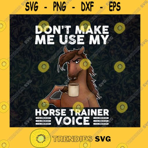 Dont Make Me Use My Horse Trainer Voice Svg Horse Lover Svg Horse Trainer Svg