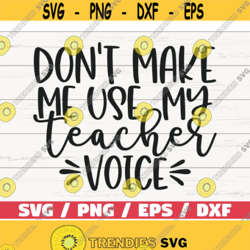 Dont Make Me Use My Teacher Voice SVG Cut File Cricut Commercial use Silhouette DXF file Teacher Shirt Teacher Life SVG Design 720