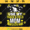 Dont Make Me Use My Track And Field Mom Voice Svg Png Clipart Silhouette