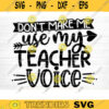 Dont Make Me Use Teacher Voice SVG Cut File Teacher SVG Bundle Teacher Saying Quote Svg Teacher Appreciation Svg Silhouette Cricut Design 1557 copy