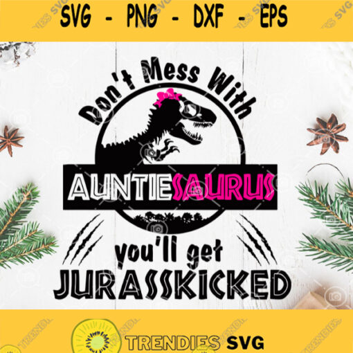 Dont Mess With Auntiesaurus Youll Get Jurasskicked Svg Auntie Dinosaurus Svg