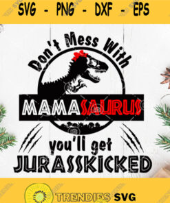 Dont Mess With Mamasaurus Youll Get Jurasskicked Svg Mama Dinosaurus Svg Svg Cut Files Svg Clipart Silhouette Svg Cricut Svg Files Deca