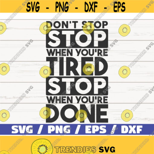 Dont Stop When Youre Tired Stop When Youre Done SVG Cut File Commercial use Silhouette Motivational SVG Inspirational SVG Design 950