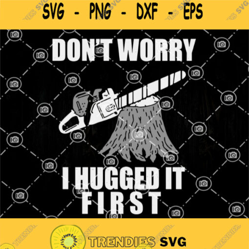 Dont Worry I Hugged It First Svg Saw Blade Svg Wood Svg Quote Svg Funny Forest Svg Logger Svg