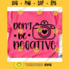 Dont be negative svgPhotography svgPhotographer svgCamera cricut svgCamera svg fileCamera cut fileCamera svg