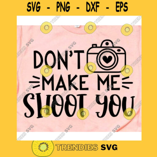 Dont make me shoot you svgPhotography svgPhotographer svgCamera cricut svgCamera svg fileCamera cut fileCamera svg