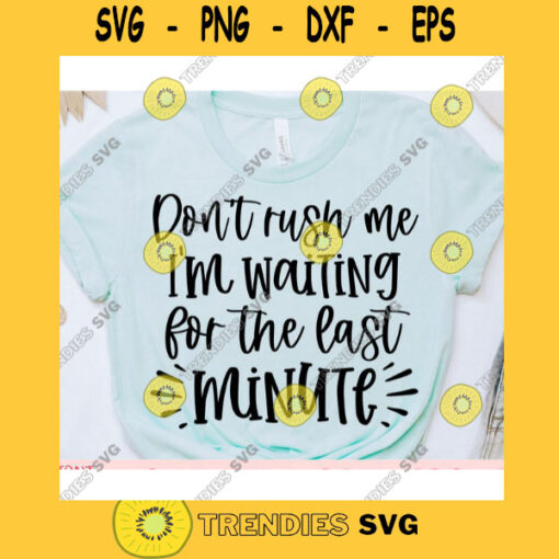 Dont rush me Im waiting for the last minute svgWomens shirt svgSarcastic qoute svgFunny saying svgShirt cut fileSvg file for cricut