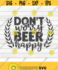 Dont worry beer happy SVG Beer quote Cut File clipart printable vector commercial use instant download Design 219