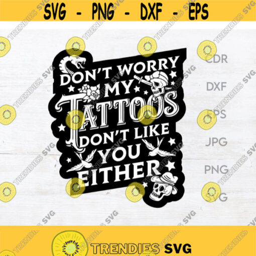 Dont worry my tattoos dont like you either tattoo shirt svg inked print funny tattoo clipart Design 129