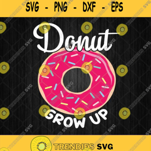 Donut Grow Up Svg Donut Lover Svg Cute Kawaii Food Svg Png