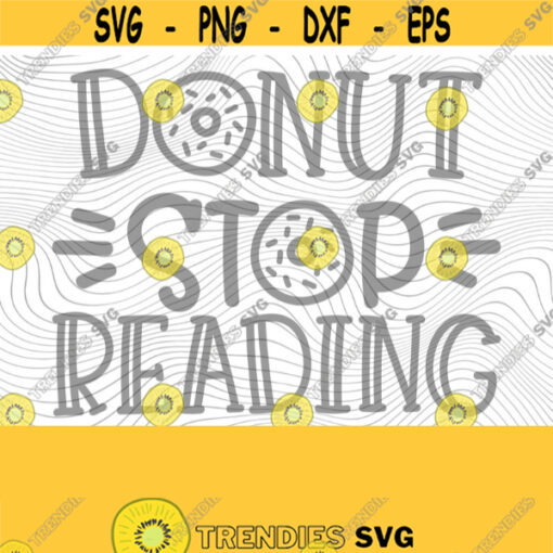 Donut Stop Reading SVG PNG Print Files Sublimation Cutting Files For Cricut Book Quotes Book Humor Donuts Teacher Reading Funny Design 21