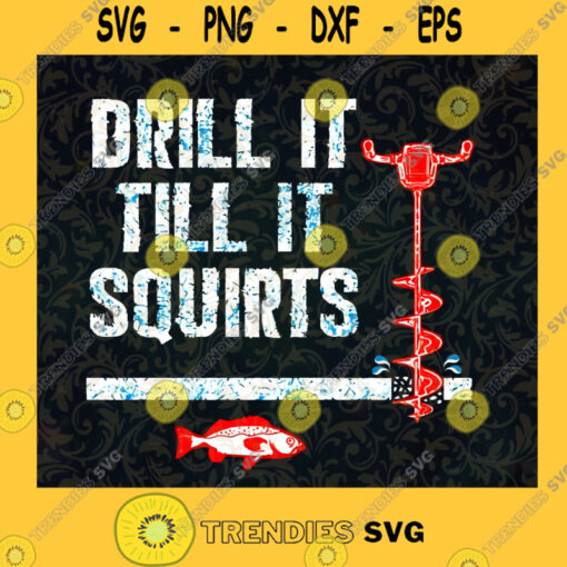 Drill It Till It Squirts SVG Funny Ice Fishing SVG Frozen Lake Fisherman SVG Fishing Lovers