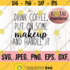 Drink Coffee Put On Some Makeup and Handle It SVG Cricut Cut File Digital Download Coffee Shirt Mom Shirt Mom Life SVG Mom Boss Design 408