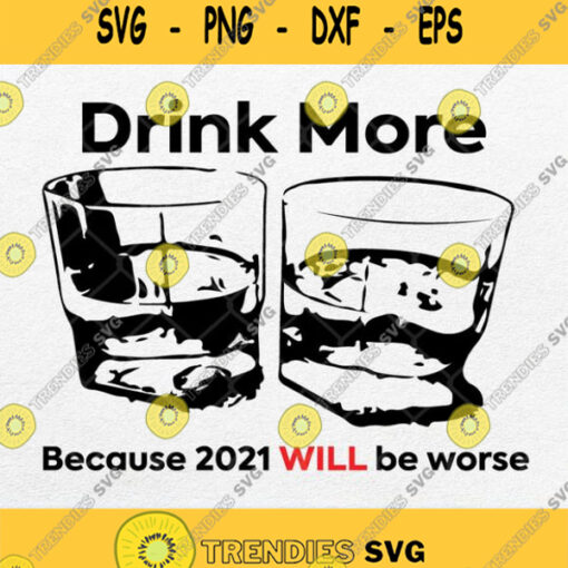 Drink More Because 2021 Will Be Worse Svg Png Clipart Silhouette