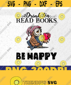 Drink Tea Read Books Be Happy PNG Owl png Book Lover Tee Book png Unisex png Gift for Women Book Lover Gift Design 298