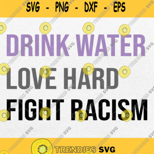 Drink Water Love Hard Fight Racism Svg Png Dxf Eps