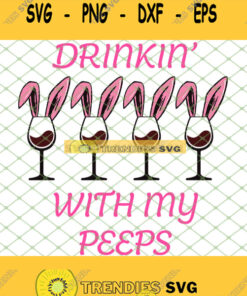Drinkin With My Peeps Easter Wine Drinking Svg Png Dxf Eps 1 Svg Cut Files Svg Clipart Silhouett