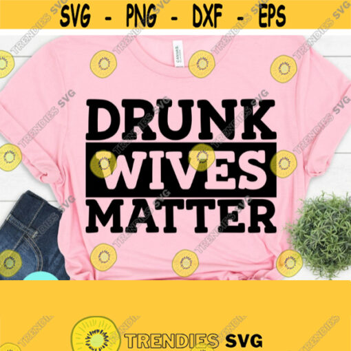 Drunk Wives Matter Svg Mama Needs A Drink Svg Mama Svg Drinking Quote Svg Funny Drinking Svg Funny Mom Svg Wifey Svg Cricut Digital Design 159