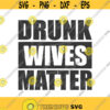 Drunk wives matter svg png dxf Cutting files Cricut Cute svg designs print for t shirt quote svg Design 83