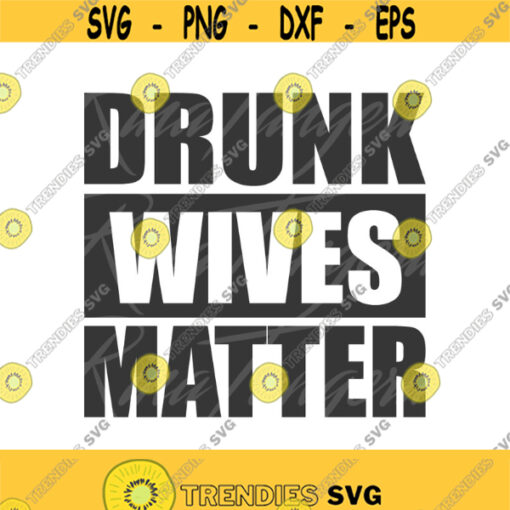 Drunk wives matter svg png dxf Cutting files Cricut Cute svg designs print for t shirt quote svg Design 83