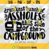 Drunkest Bunch Of Assholes This Side Of The Campground Camping svg Drinking svg Camping Trip svg Funny Camping svg Alcohol Camp svg Design 318