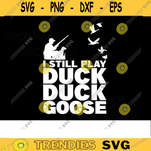 Duck Hunting SVG I Still Play Duck Duck Goose duck hunting svg hunting svg hunting cut file Design 46 copy