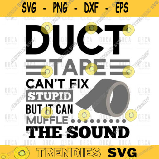 Duct Tape Cant Fix Stupid But Can Muffle The Sound svg png digital file 417