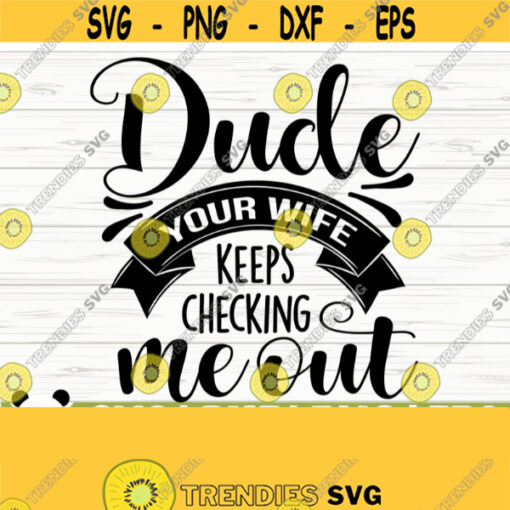Dude Your Wife Keeps Checking Me Out Baby Quote Svg Baby Svg Mom Svg Mom Life Svg Toddler Svg Baby Shower Svg Baby Shirt Svg Design 308