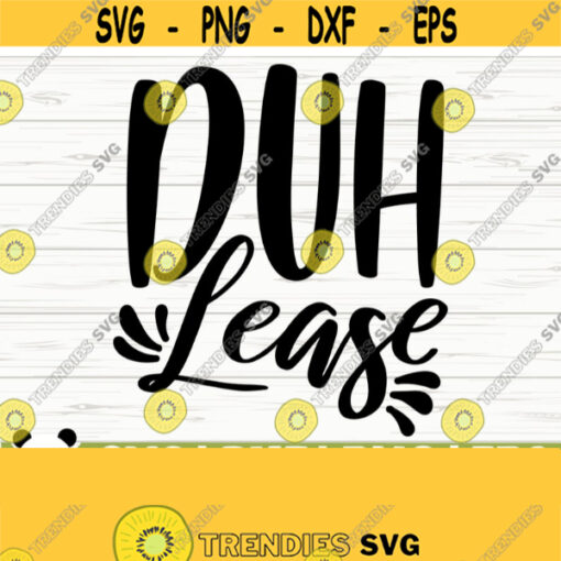 Duh Lease Funny Quote Svg Funny Mom Svg Mama Svg Mom Life Svg Woman Svg Sassy Svg Sarcasm Svg Sarcastic Svg Funny Shirt Svg Design 730