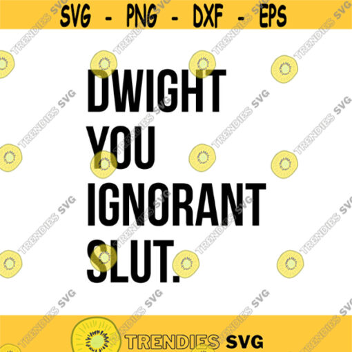 Dwight you Ignorant Slut Decal Files cut files for cricut svg png dxf Design 537