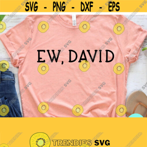 EW David Svg EW David Shirt Schitts Creek Svg Dxf Eps Png Silhouette Cricut Cameo Digital Sarcastic Svg Sassy Svg Funny Mom Svg Design 801