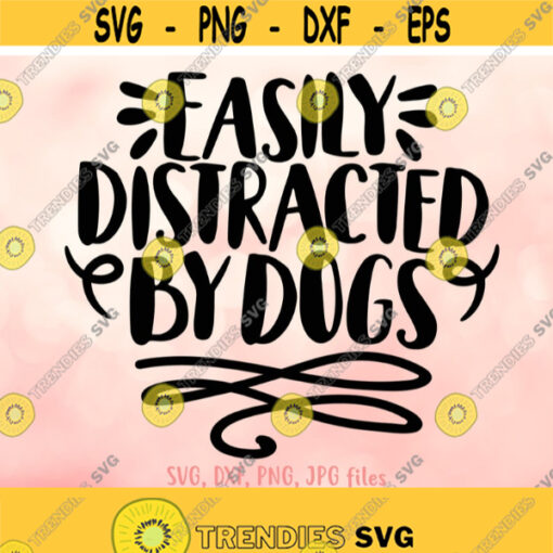 Easily Distracted By Dogs svg Dog Lover svg Dog Saying svg Dog Shirt Design Dog Quote svg Dog Sign svg Cricut Silhouette Cut Files Design 595