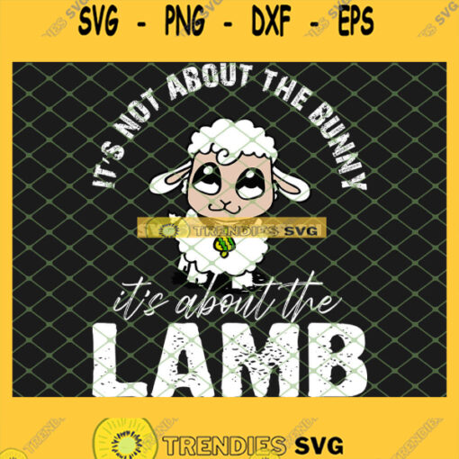 Easter ItS Not About The Bunny ItS About The Lamb SVG PNG DXF EPS 1