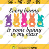 Easter SVG Easter Bunny SVG Every Bunny is Some Bunny in my Class SVG svg Files for Cricut Easter Clipart.