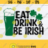 Eat Drink And Be Irish St. patricks Day St. Patricks Day SVG Funny St. Patricks Day Cut File SVG Printable Image SVG dxf Design 686