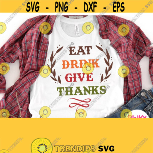 Eat Drink Give Thanks Svg Thanksgiving Day Svg Thanksgiving Shirt Svg Family Design for Baby Adult Male Female Mom Dad Boy Girl Design 491