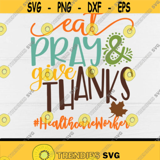 Eat Pray And Give Thanks svgHealthcare Worker svgThanksgiving 2020 svgThankfulHealthcareDigital DownloadPrintAutumn Design 105