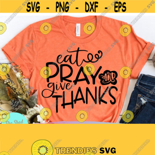 Eat Pray and Give Thanks SVG Thanksgiving Svg Fall Svg Thankful Svg Thanksgiving Svg Designs Thanksgiving Cut Files Autumn SVG Design 604