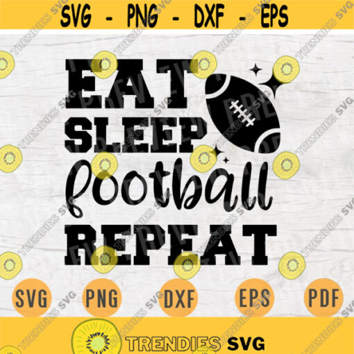 Eat Sleep Football Repeat SVG Football Svg Cricut Cut Files Decal INSTANT DOWNLOAD Cameo American Football Shirt Iron Transfer n745 Design 972.jpg