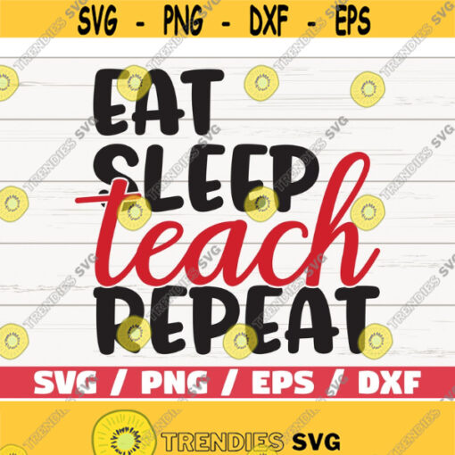 Eat Sleep Teach Repeat SVG Cut File Commercial use Cricut Silhouette Cameo Clipart printable vector teacher shirt Design 729