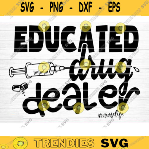 Educated Drug Dealer Svg File Educated Drug Dealer Quote Printable Vector Clipart Nurse Funny Quote Nurse Life Clipart Design 583 copy