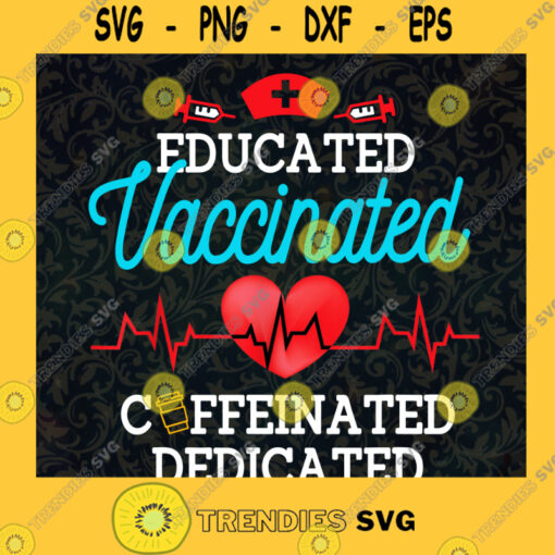 Educated Vaccinated Caffeinated Dedicated Funny Gift Nurse Coffe Lovers Heart Beat Heart Rate Cut Files For Cricut Instant Download Vector Download Print Files
