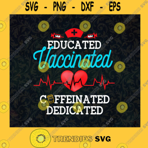 Educated Vaccinated Caffeinated Dedicated Funny Gift Nurse Coffee Lovers Heart Beat Heart Rate SVG Digital Files Cut Files For Cricut Instant Download Vector Download Print Files