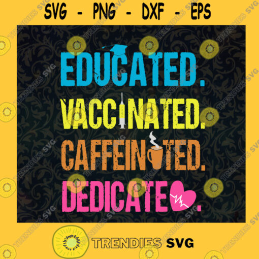 Educated Vaccinated Caffeinated Dedicated SVG Idea for Perfect Gift Gift for Everyone Digital Files Cut Files For Cricut Instant Download Vector Download Print Files
